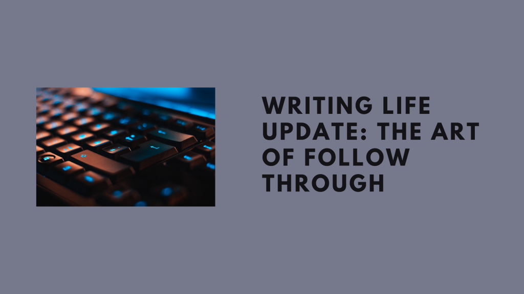 Writing Life Update: The Art of Follow Through